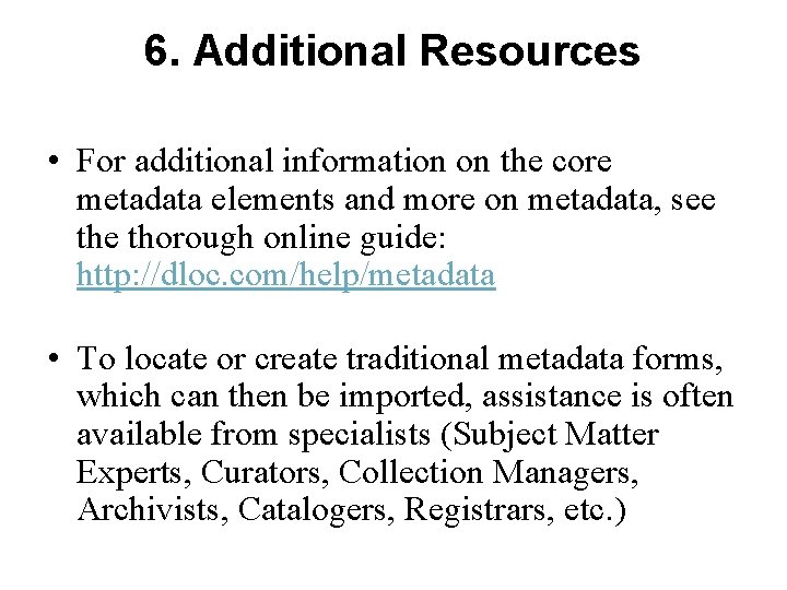 6. Additional Resources • For additional information on the core metadata elements and more