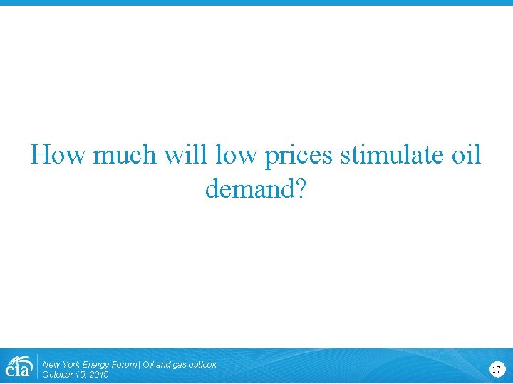 How much will low prices stimulate oil demand? New York Energy Forum | Oil