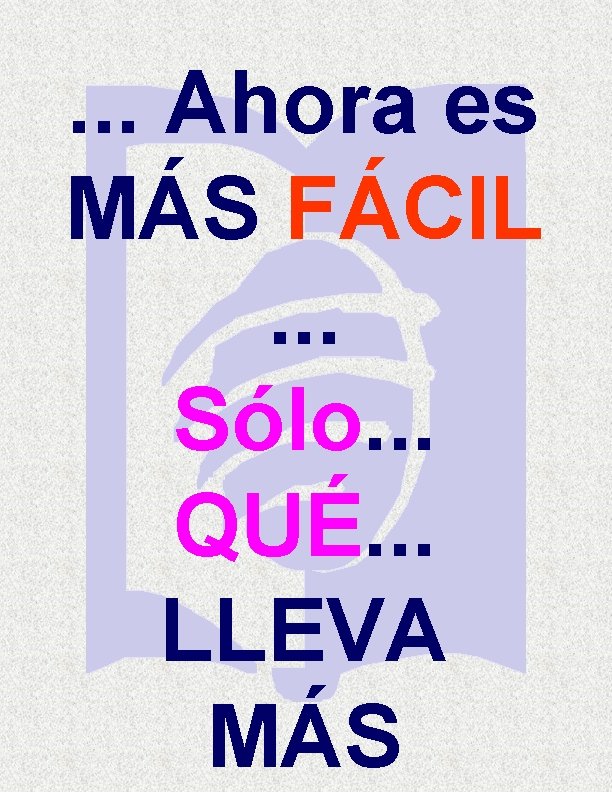. . . Ahora es MÁS FÁCIL. . . Sólo. . . QUÉ. . . . . Ahora es MÁS FÁCIL. . . Sólo. . . QUÉ. .