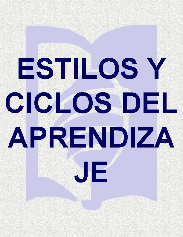 ESTILOS Y CICLOS DEL APRENDIZA JE ESTILOS Y CICLOS DEL APRENDIZA JE