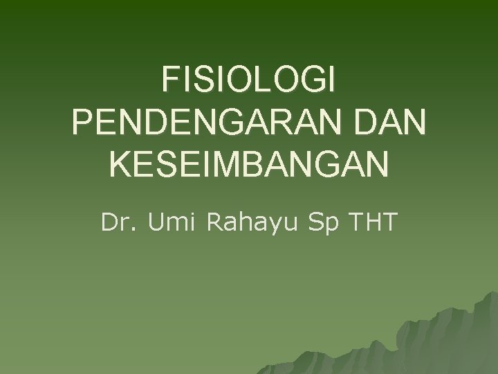FISIOLOGI PENDENGARAN DAN KESEIMBANGAN Dr. Umi Rahayu Sp THT 