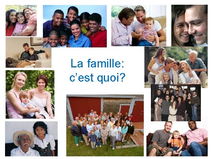 La famille: c’est quoi? La famille: c’est quoi?