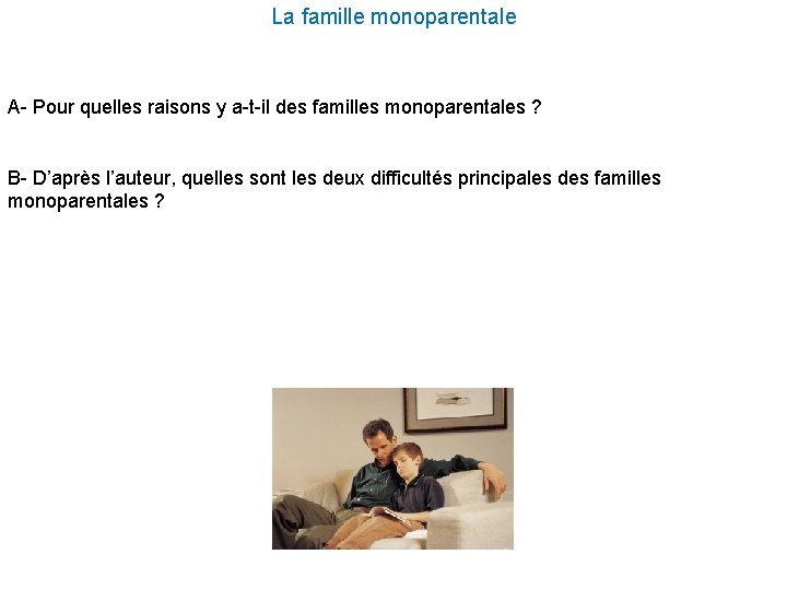 La famille monoparentale A- Pour quelles raisons y a-t-il des familles monoparentales ? B- La famille monoparentale A- Pour quelles raisons y a-t-il des familles monoparentales ? B-