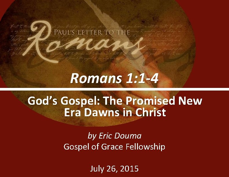 Romans 1: 1 -4 God’s Gospel: The Promised New Era Dawns in Christ by