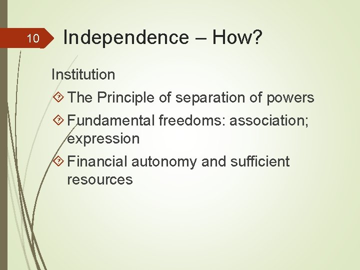 10 Independence – How? Institution The Principle of separation of powers Fundamental freedoms: association;