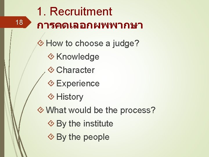 1. Recruitment 18 การคดเลอกผพพากษา How to choose a judge? Knowledge Character Experience History What