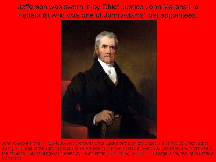 Jefferson was sworn in by Chief Justice John Marshall, a Federalist who was one