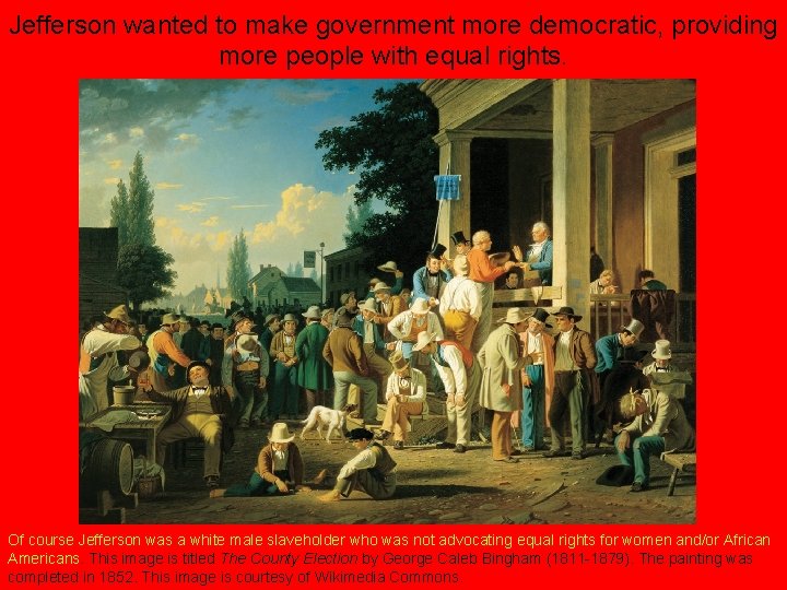Jefferson wanted to make government more democratic, providing more people with equal rights. Of