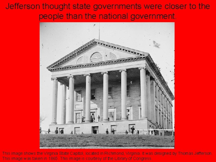 Jefferson thought state governments were closer to the people than the national government. This