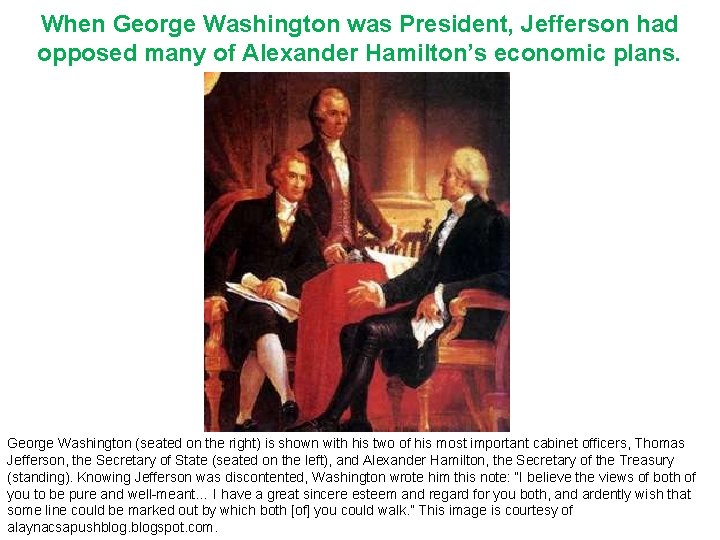 When George Washington was President, Jefferson had opposed many of Alexander Hamilton’s economic plans.