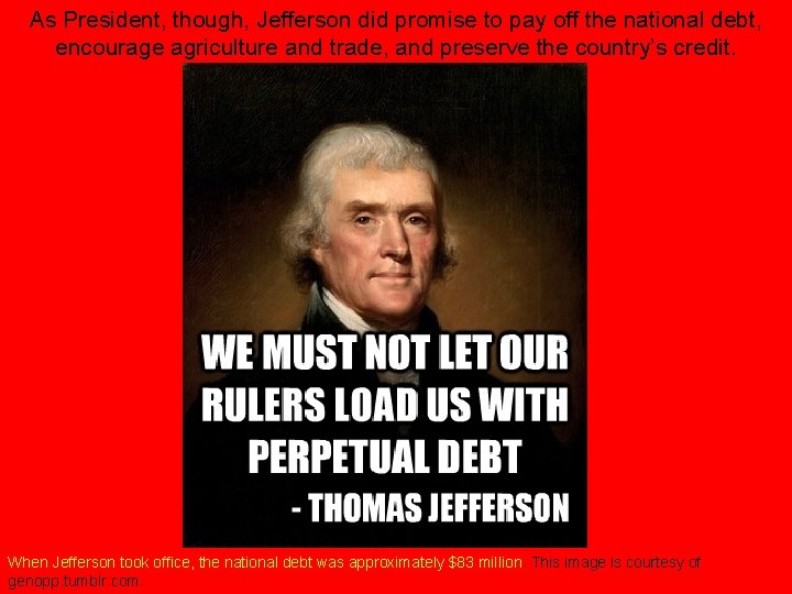 As President, though, Jefferson did promise to pay off the national debt, encourage agriculture