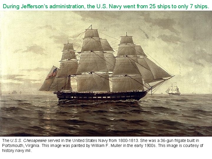 During Jefferson’s administration, the U. S. Navy went from 25 ships to only 7