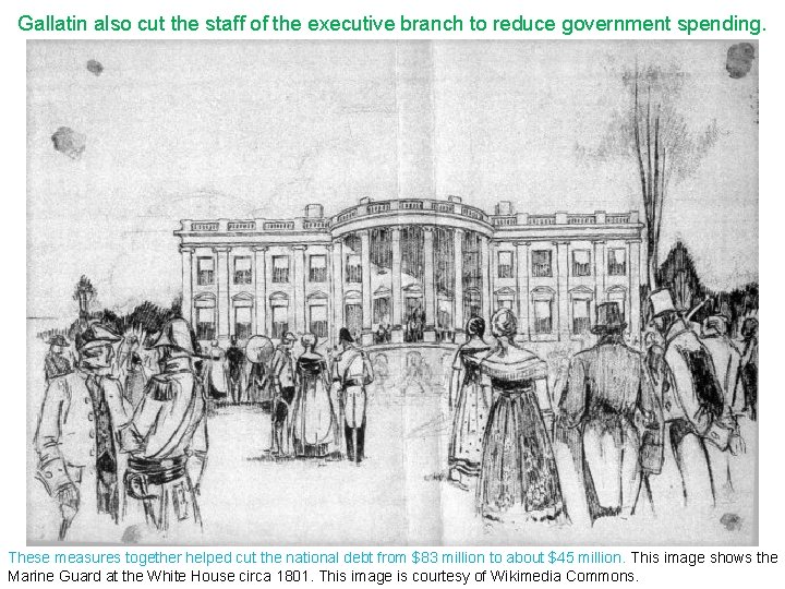 Gallatin also cut the staff of the executive branch to reduce government spending. These