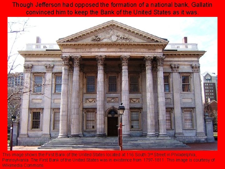 Though Jefferson had opposed the formation of a national bank, Gallatin convinced him to