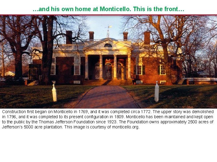 …and his own home at Monticello. This is the front… Construction first began on