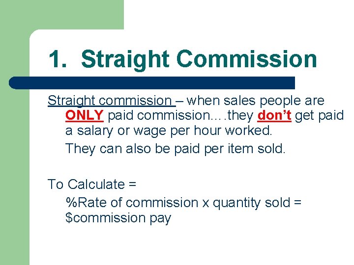 1. Straight Commission Straight commission – when sales people are ONLY paid commission…. they