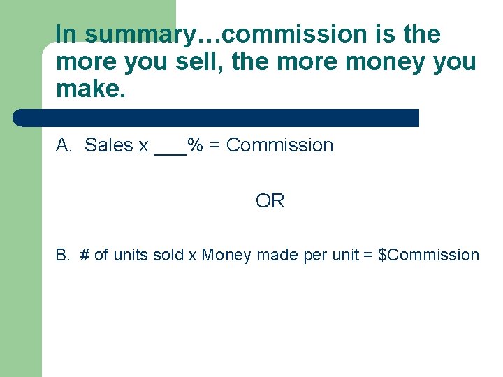 In summary…commission is the more you sell, the more money you make. A. Sales
