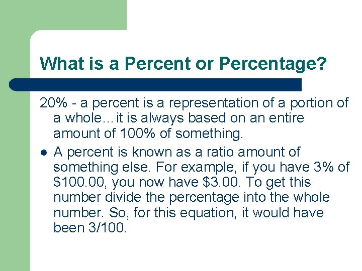 What is a Percent or Percentage? 20% - a percent is a representation of