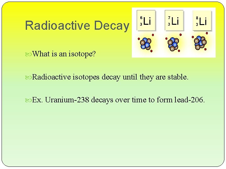 Radioactive Decay What is an isotope? Radioactive isotopes decay until they are stable. Ex.