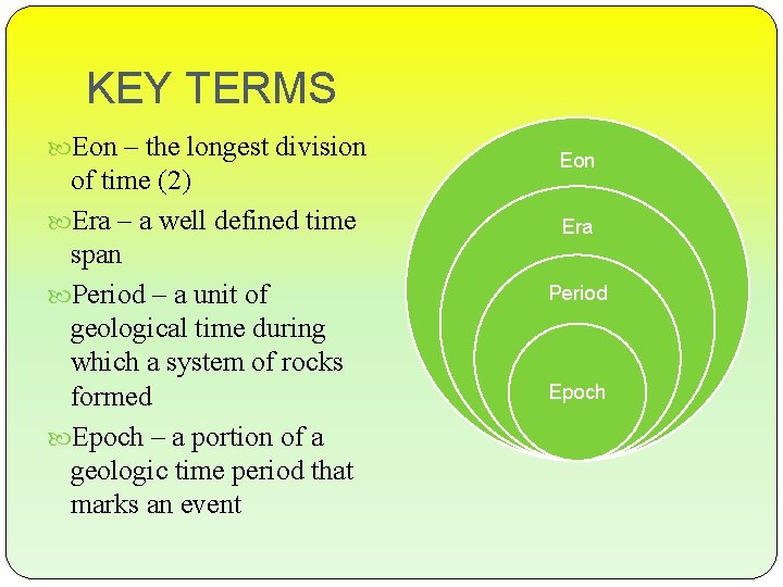 KEY TERMS Eon – the longest division of time (2) Era – a well