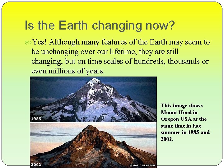 Is the Earth changing now? Yes! Although many features of the Earth may seem