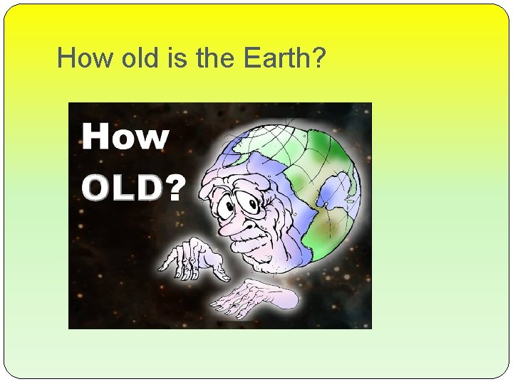 How old is the Earth? 