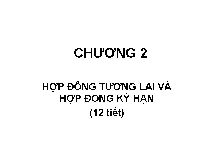 CHƯƠNG 2 HỢP ĐỒNG TƯƠNG LAI VÀ HỢP ĐỒNG KỲ HẠN (12 tiết) 