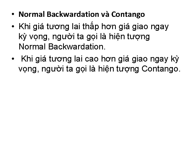  • Normal Backwardation và Contango • Khi giá tương lai thấp hơn giá