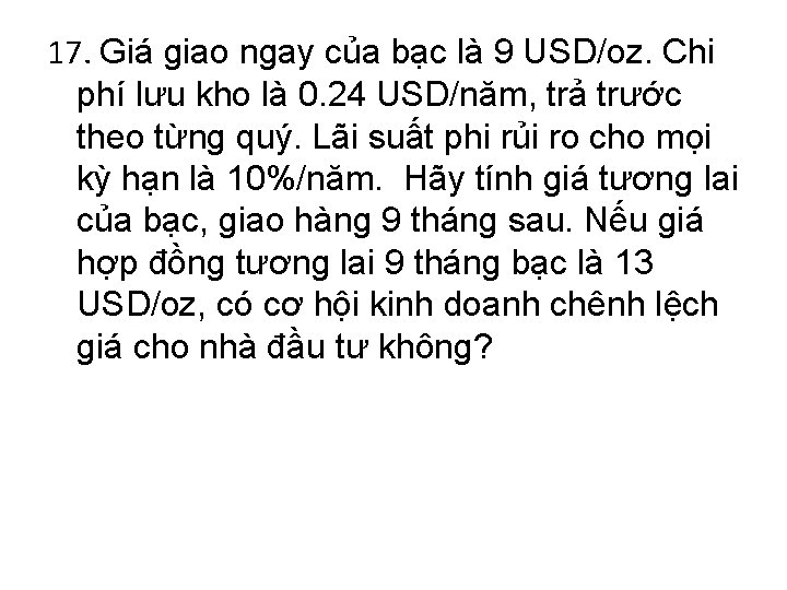 17. Giá giao ngay của bạc là 9 USD/oz. Chi phí lưu kho là