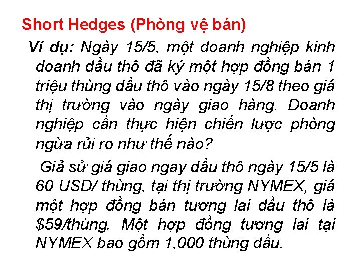 Short Hedges (Phòng vệ bán) Ví dụ: Ngày 15/5, một doanh nghiệp kinh doanh