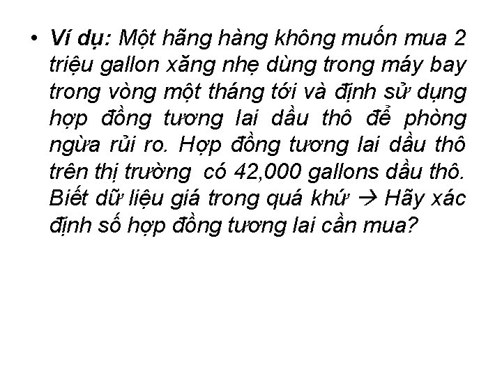  • Ví dụ: Một hãng hàng không muốn mua 2 triệu gallon xăng