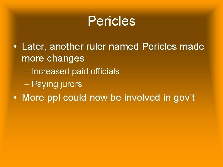 Pericles • Later, another ruler named Pericles made more changes – Increased paid officials