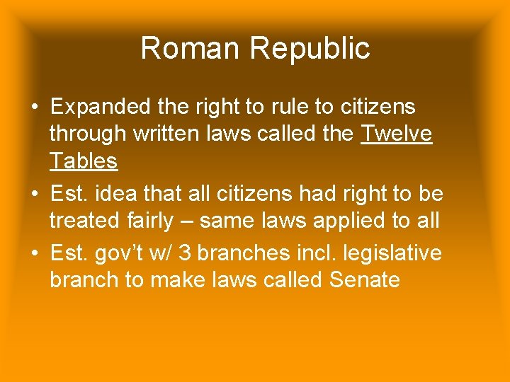 Roman Republic • Expanded the right to rule to citizens through written laws called