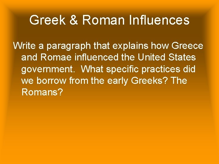 Greek & Roman Influences Write a paragraph that explains how Greece and Romae influenced