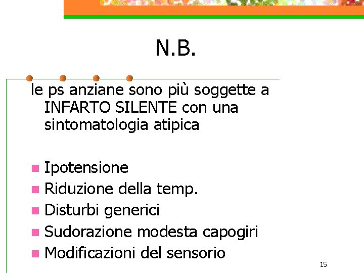 N. B. le ps anziane sono più soggette a INFARTO SILENTE con una sintomatologia