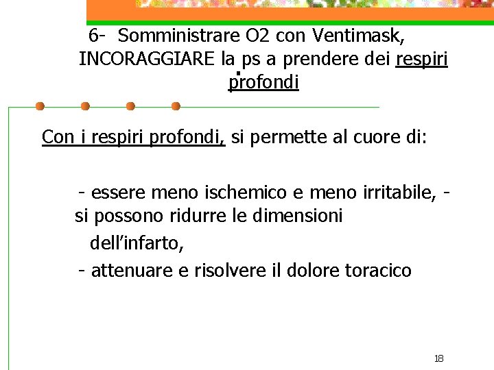 6 - Somministrare O 2 con Ventimask, INCORAGGIARE la ps a prendere dei respiri.