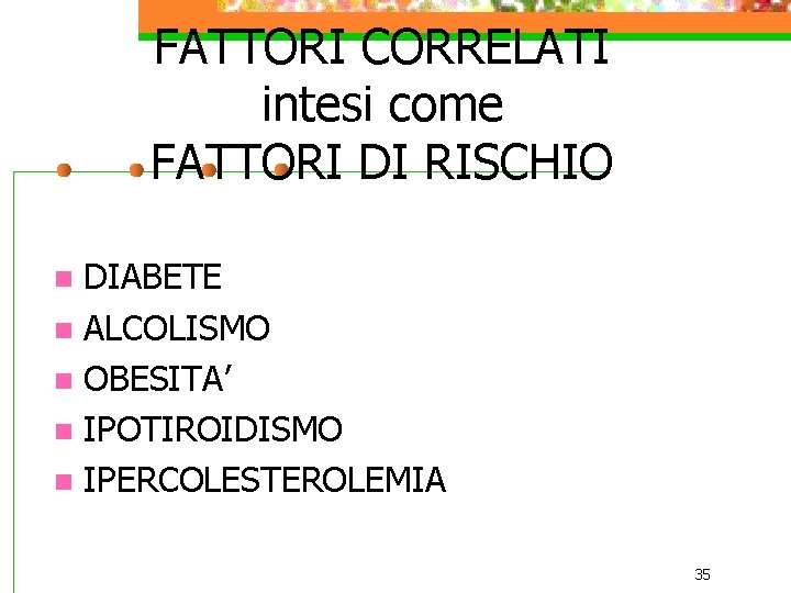 FATTORI CORRELATI intesi come FATTORI DI RISCHIO DIABETE n ALCOLISMO n OBESITA’ n IPOTIROIDISMO