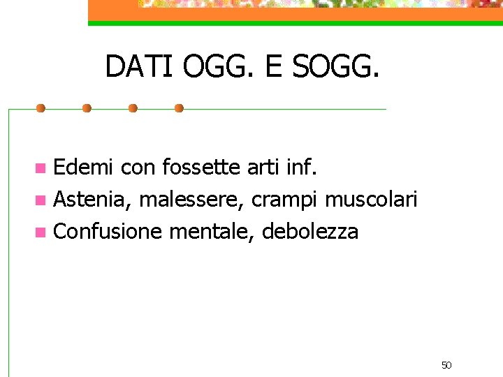 DATI OGG. E SOGG. Edemi con fossette arti inf. n Astenia, malessere, crampi muscolari