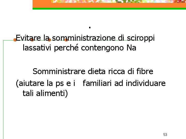 . Evitare la somministrazione di sciroppi lassativi perché contengono Na Somministrare dieta ricca di