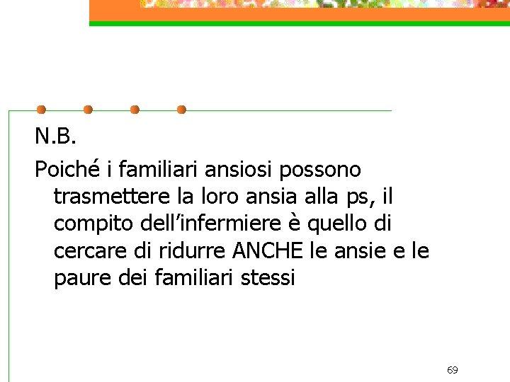 N. B. Poiché i familiari ansiosi possono trasmettere la loro ansia alla ps, il