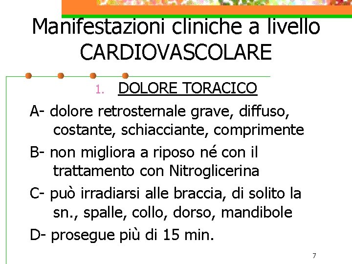 Manifestazioni cliniche a livello CARDIOVASCOLARE DOLORE TORACICO A- dolore retrosternale grave, diffuso, costante, schiacciante,