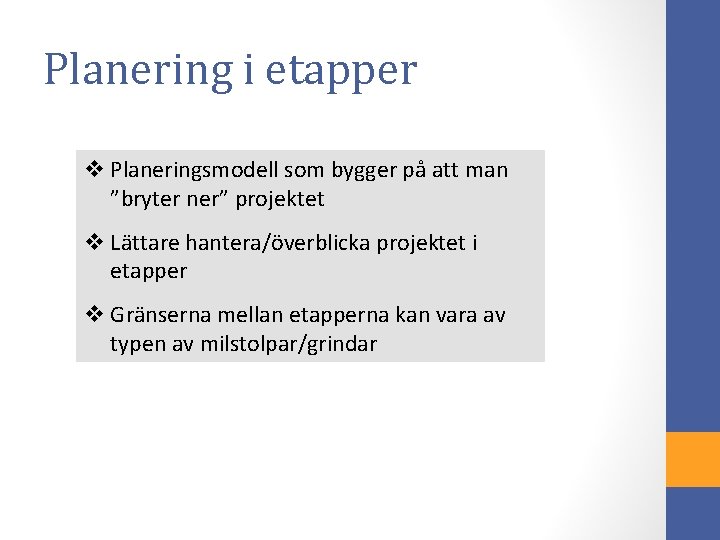 Planering i etapper Planeringsmodell som bygger på att man ”bryter ner” projektet Lättare hantera/överblicka