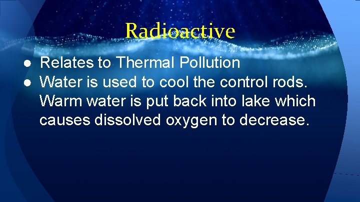 Radioactive ● Relates to Thermal Pollution ● Water is used to cool the control