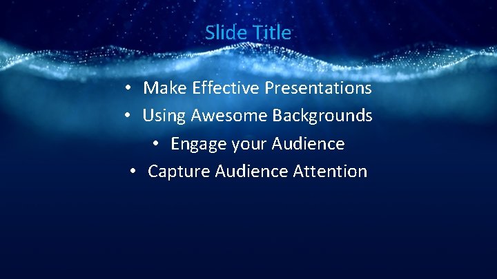 Slide Title • Make Effective Presentations • Using Awesome Backgrounds • Engage your Audience