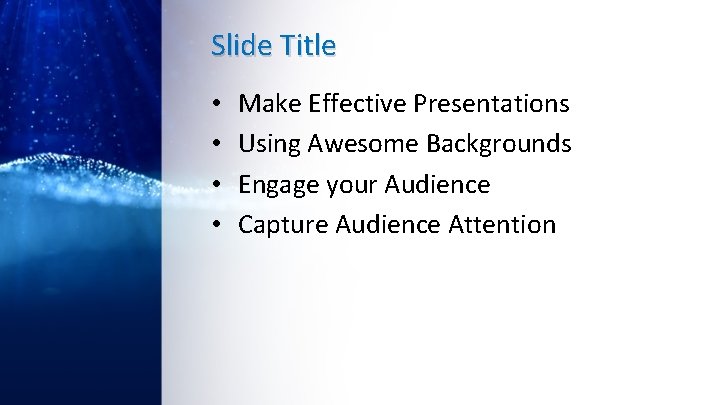 Slide Title • • Make Effective Presentations Using Awesome Backgrounds Engage your Audience Capture