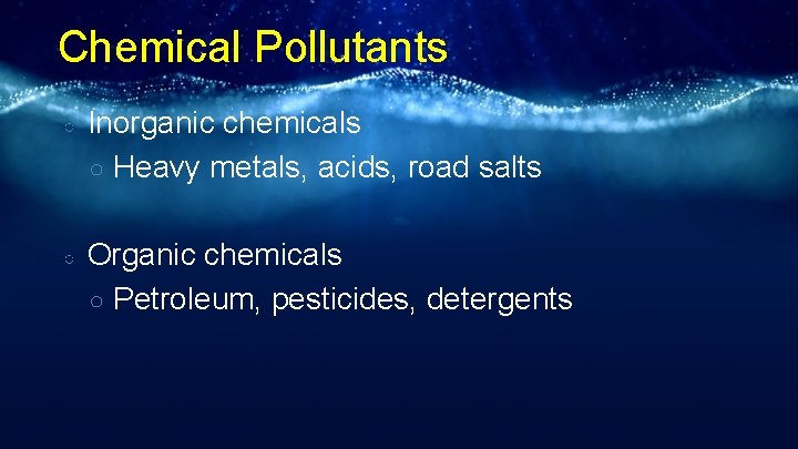 Chemical Pollutants ○ Inorganic chemicals ○ Heavy metals, acids, road salts ○ Organic chemicals