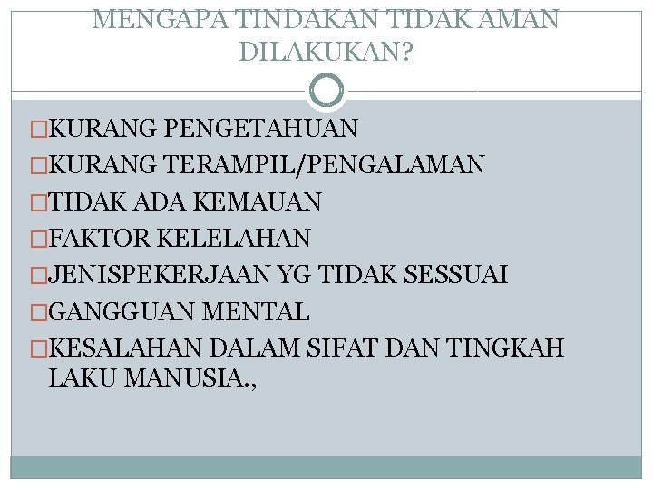 MENGAPA TINDAKAN TIDAK AMAN DILAKUKAN? �KURANG PENGETAHUAN �KURANG TERAMPIL/PENGALAMAN �TIDAK ADA KEMAUAN �FAKTOR KELELAHAN