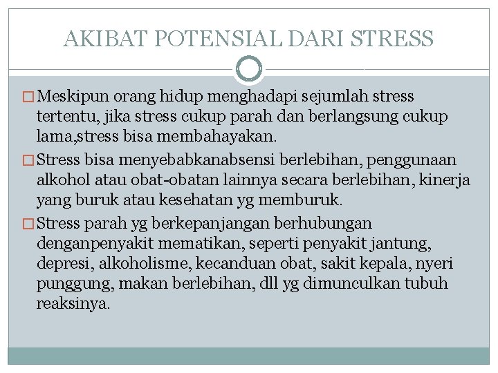 AKIBAT POTENSIAL DARI STRESS � Meskipun orang hidup menghadapi sejumlah stress tertentu, jika stress