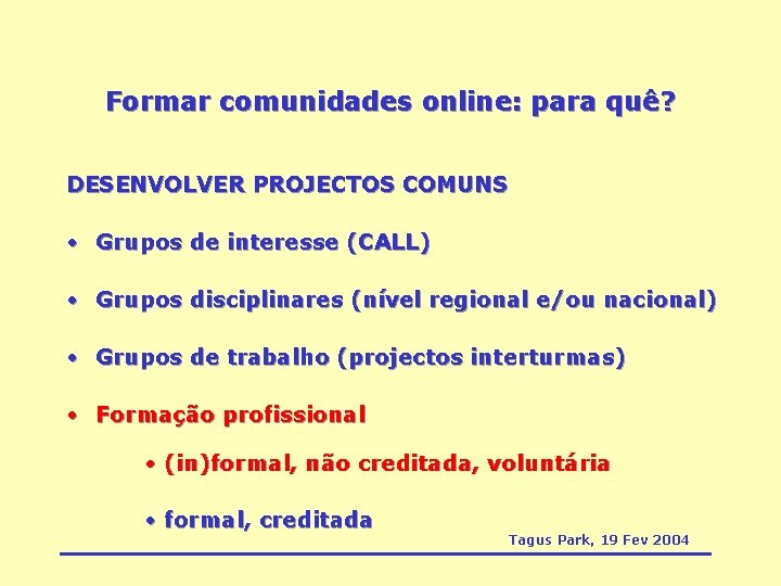 Formar comunidades online: para quê? DESENVOLVER PROJECTOS COMUNS • Grupos de interesse (CALL) •