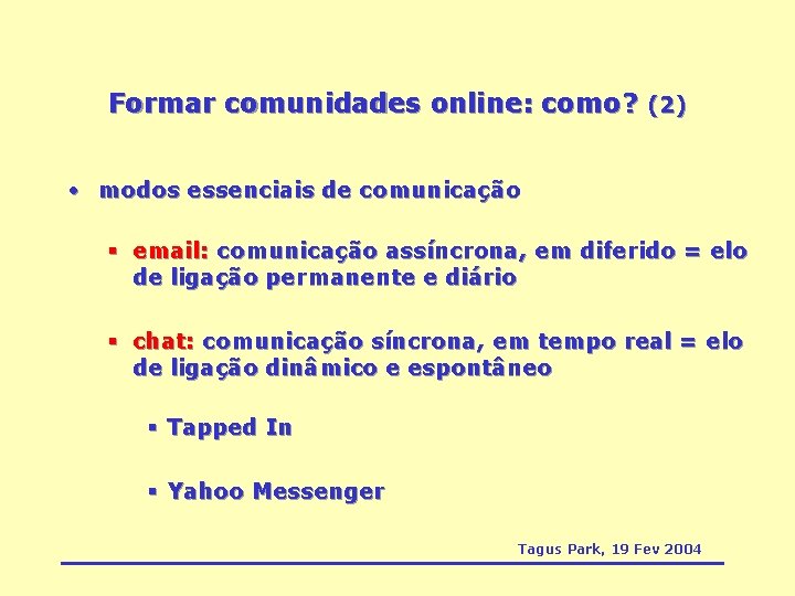 Formar comunidades online: como? (2) • modos essenciais de comunicação § email: comunicação assíncrona,